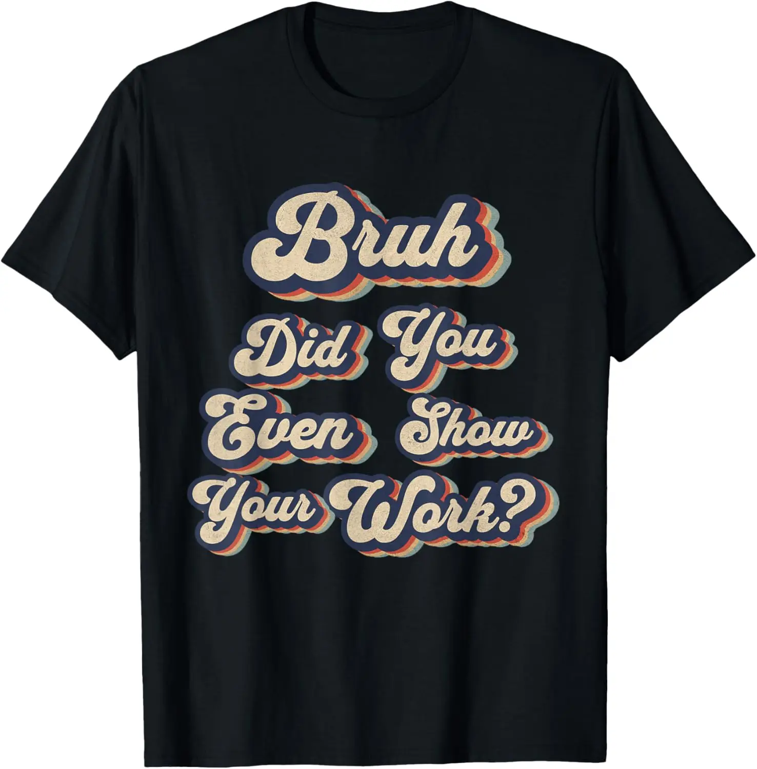 

Bruh Did You Even Show Your Work Funny Retro Math Teacher T-Shirt