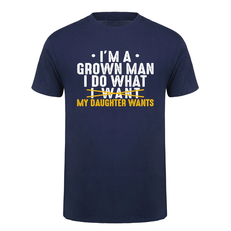 I'm a Grown Man I Do What My Daughter Wants T-Shirt Funny Girl Dad Father Gift Cotton Tshirts DA-266