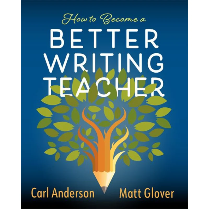 

How To Become A Better Writing Teacher Carl Anderson Matt Glover Heinemann 9780325136417 Book
