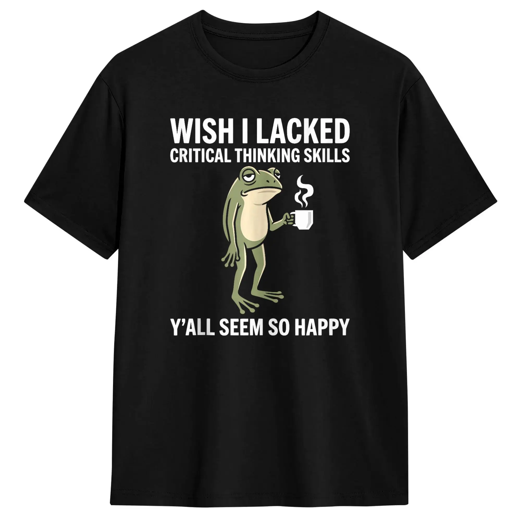 Wish I Lacked Critical Thinking Skills Y'all Seem So Happy T Shirt Summer  Cotton T-Shirts Men's Casual Tshirt Short Sleeve Tops