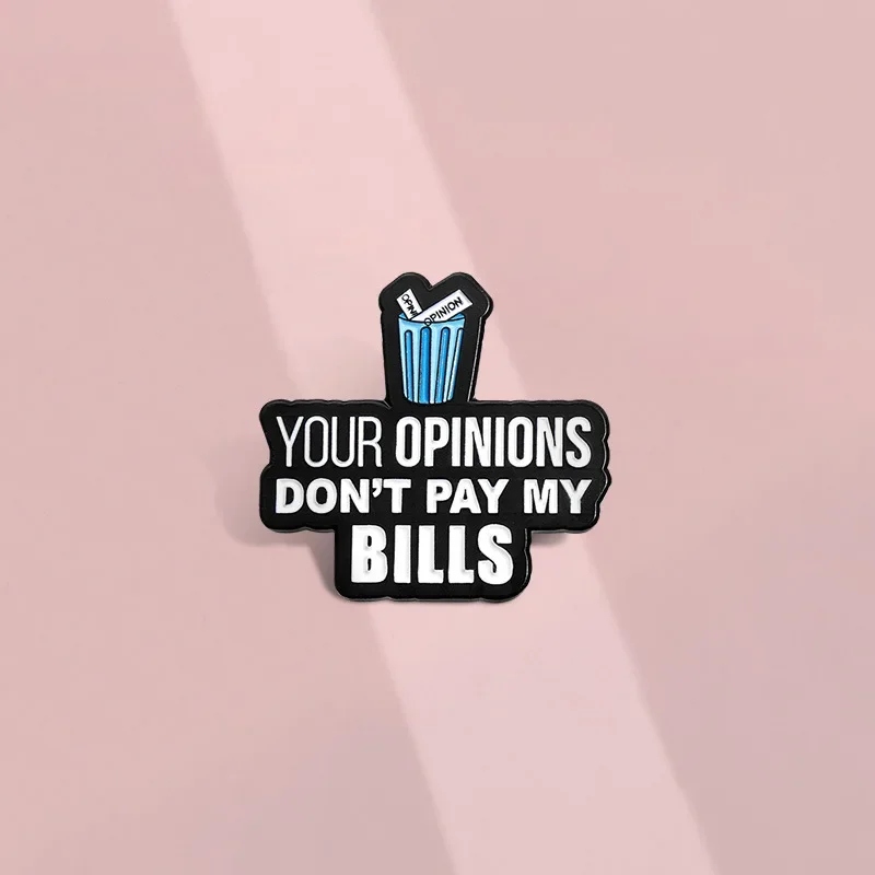 Your Opinions Don't Pay My Bills Brooch Enamel Pins Funny Satirical Quote Brooches Lapel Badge Jewelry Gift for Friend Wholesale