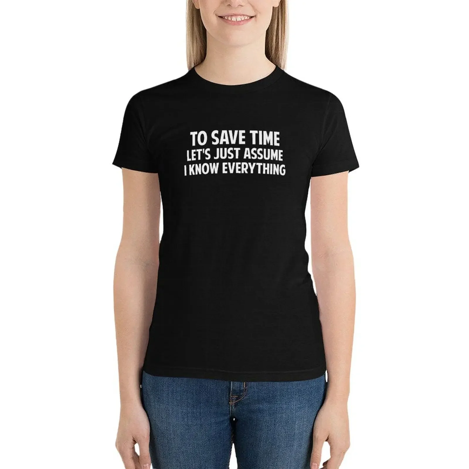 To Save Time Let's Just Assume I Know Everything T-Shirt Aesthetic clothing oversized oversized workout shirts for Women