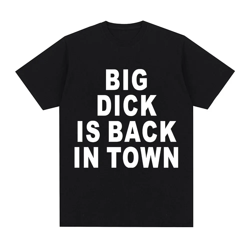 Novelty Funny Big Dick Is Back in Town T-shirt Adult Sex Joke Men Women Clothing Fashion Hip Hop T-shirts Cotton Loose T Shirts