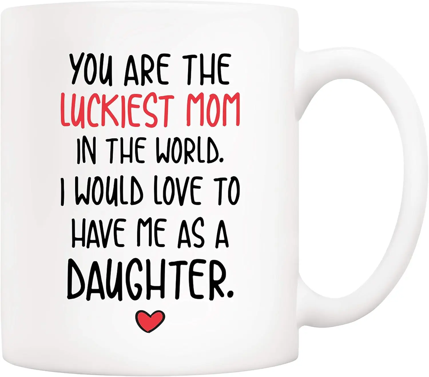 Funny mother's day mom Christmas gift, you are the luckiest mom in the world, I would love to make me a daughter coffee mug,