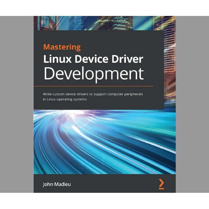 Mastering developing Linux Device Driver: napisz niestandardowe sterowniki urządzeń do obsługi peryferyjne systemy operacyjne Linux