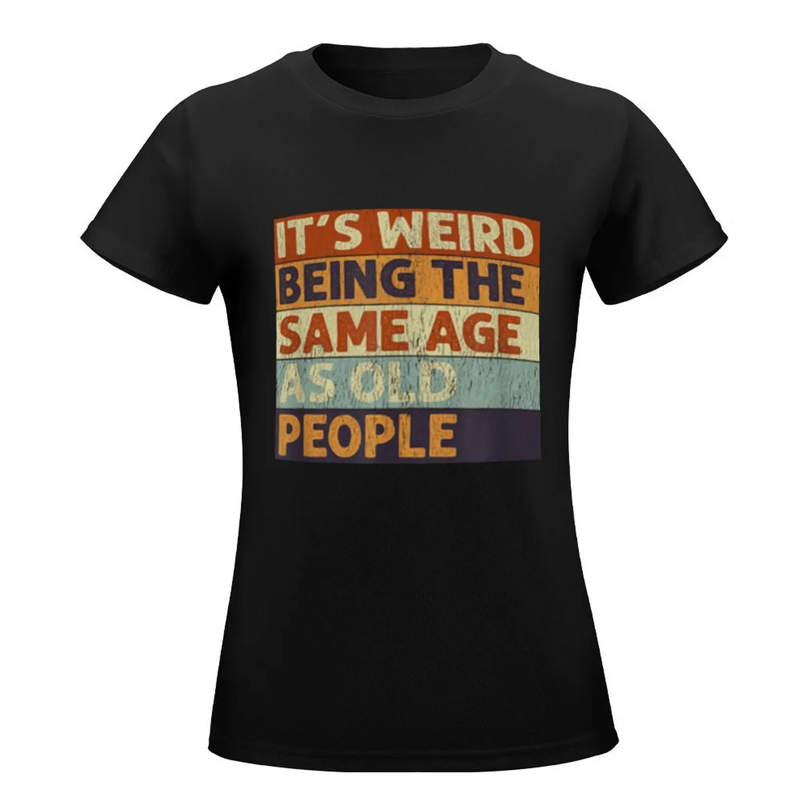 It’s Weird Being The Same Age As Old People T-Shirt hippie clothes Blouse tops summer clothes Woman clothing