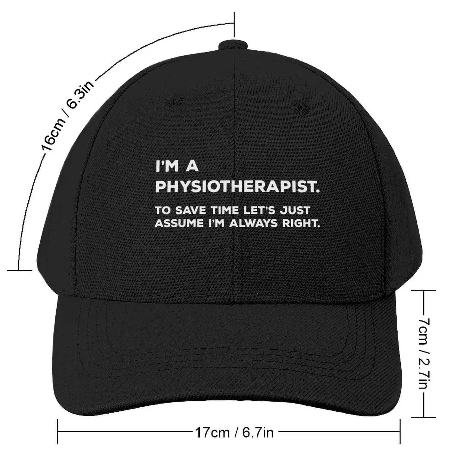 I'm A Physiotherapist. To Save Time Let's Just Assume I'm Always Right Baseball Cap foam party Hat Baseball Men Women's