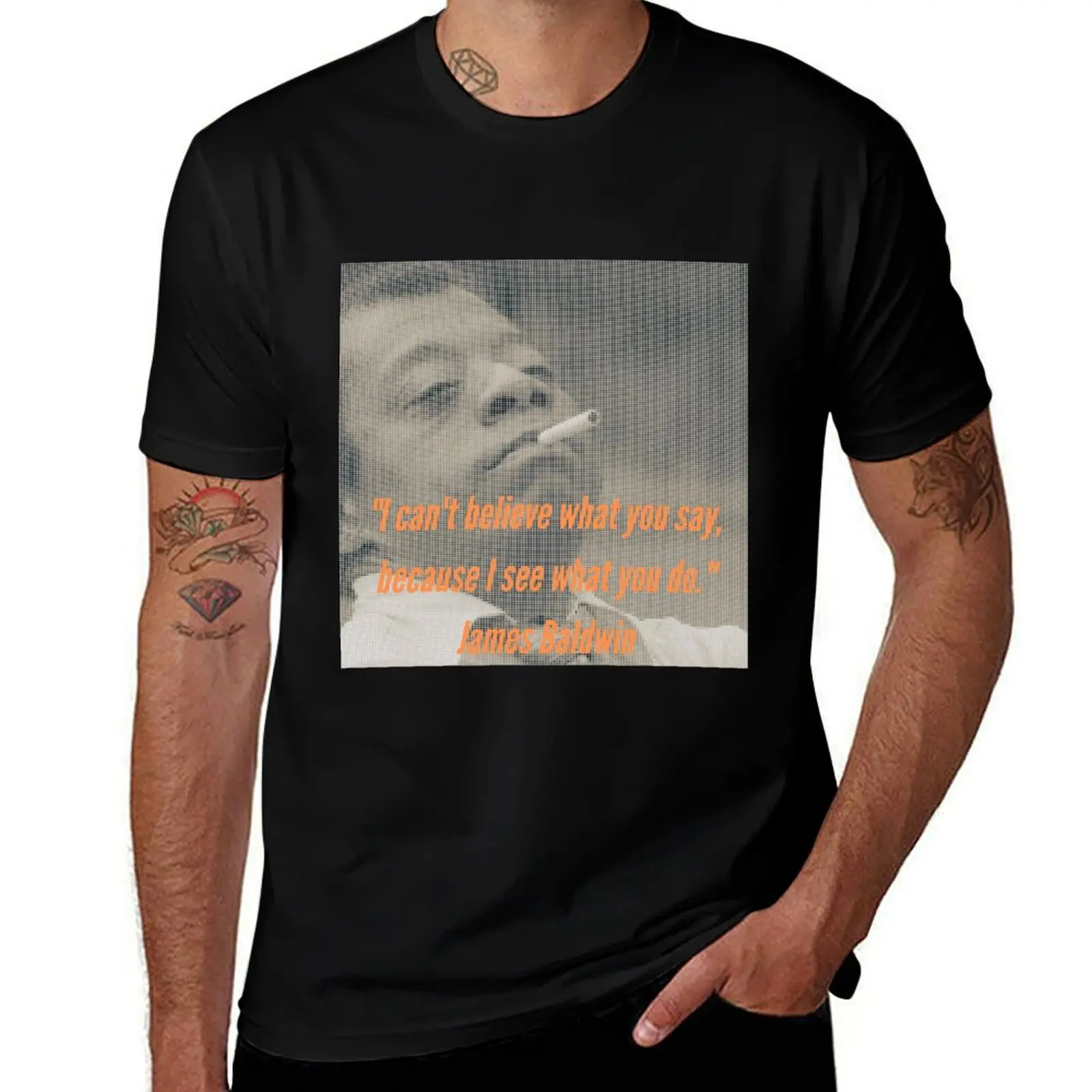 James Baldwin quote - “I can't believe what you say because I see what you do. T-Shirt Trendy Print Short Sleeve T-Shirt