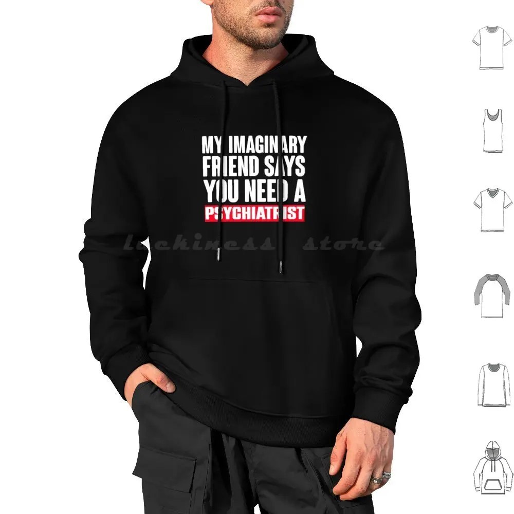 My Imaginary Friend Says You Need A Psychiatrist-Funny Jokes Hoodies Long Sleeve Sarcasm Funny Sayings Funny Quotes