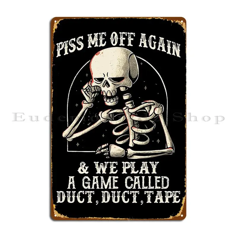 Skeleton Piss Me Off Again We Play A Game Called Duct Duct Tape Metal Plaque Poster Cave Print Wall Cave Garage Tin Sign Poster