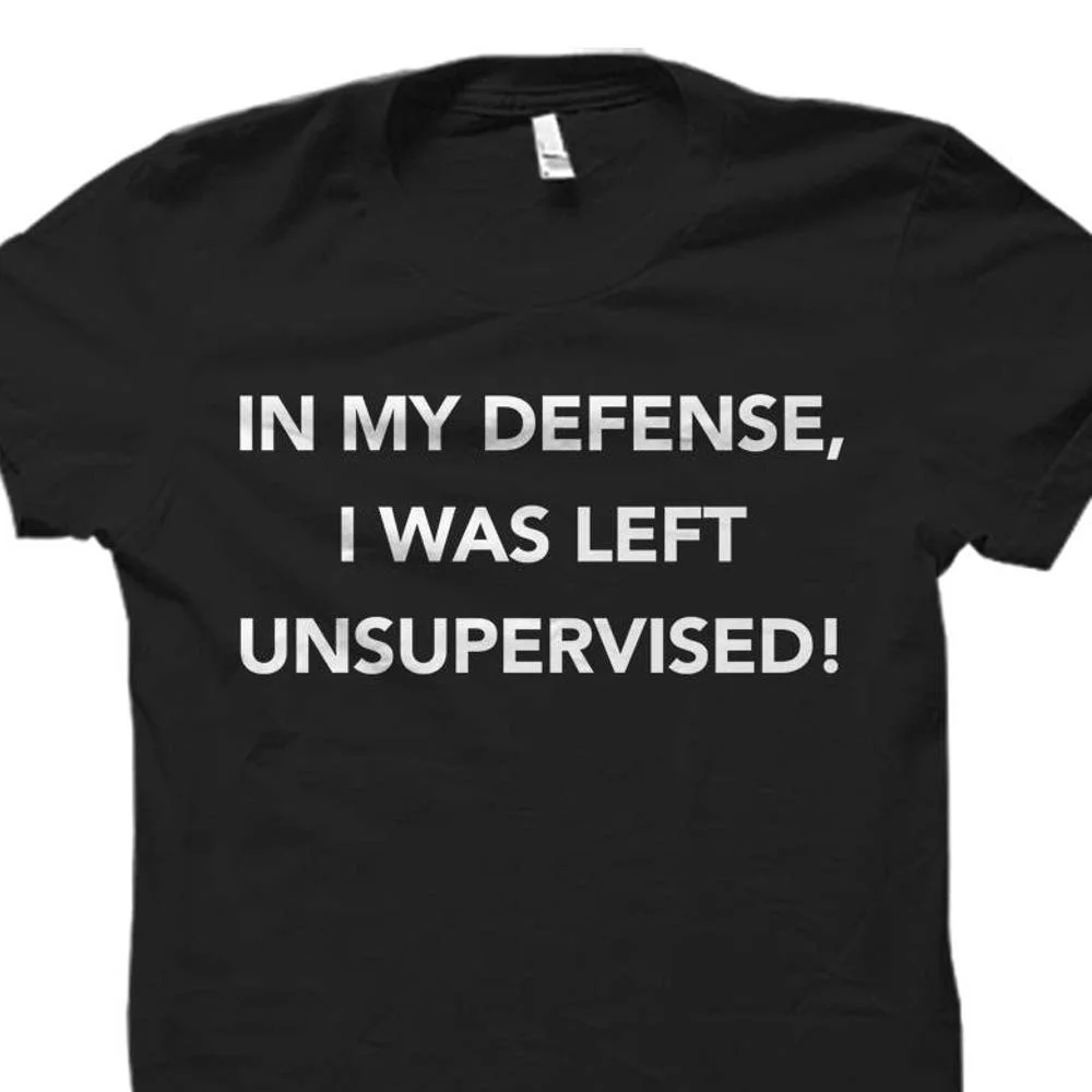 In My Defense I Was Left Unsupervised Shirt Funny T For Dad Husband Ideas Brother Os519