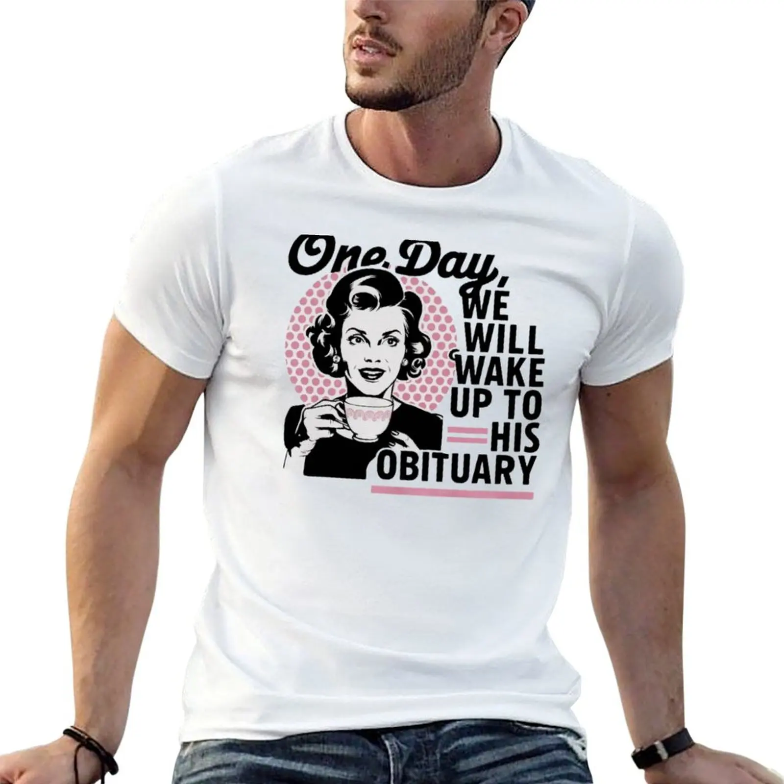 

One Day We Will Wake Up to His Obituary T-Shirt anime t shirts for man t shirt for man 100 percent cotton T-Shirt