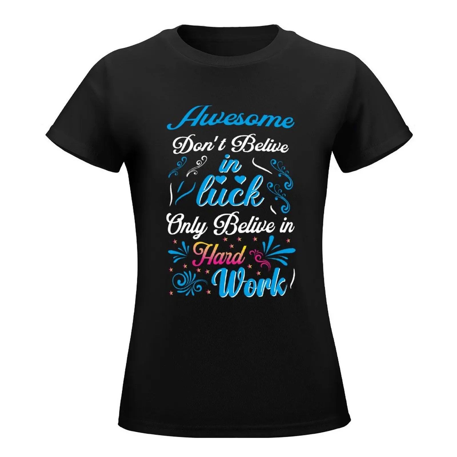 awesome don't belive in wck only belive in hard work T-Shirt quick drying customizeds spring clothes Women 2024