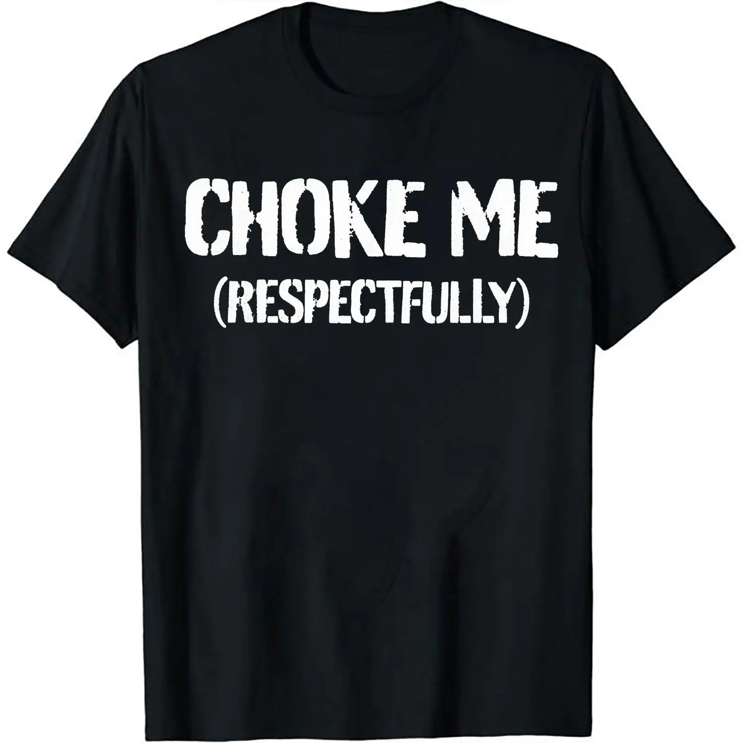 Cotton Unisex Funny Choke Me Respectfully T-Shirt Casual Graphic Printed Tee