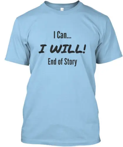 I Can I Will End Of Story T-Shirt Made in the USA Size S to 5XL