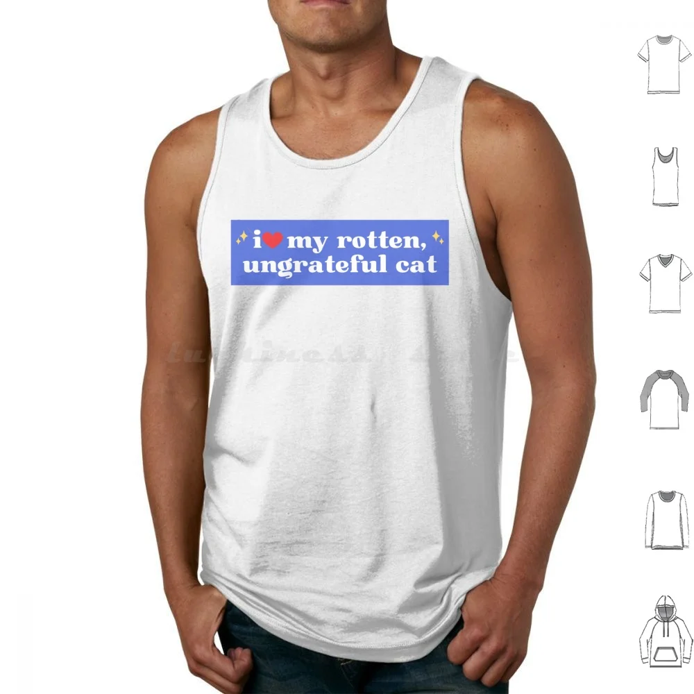 I Love My Rotten Ungrateful Cat , Ungrateful Cat Funny Meme Car Bumper Tank Tops Print Cotton I Love My Rotten Ungrateful