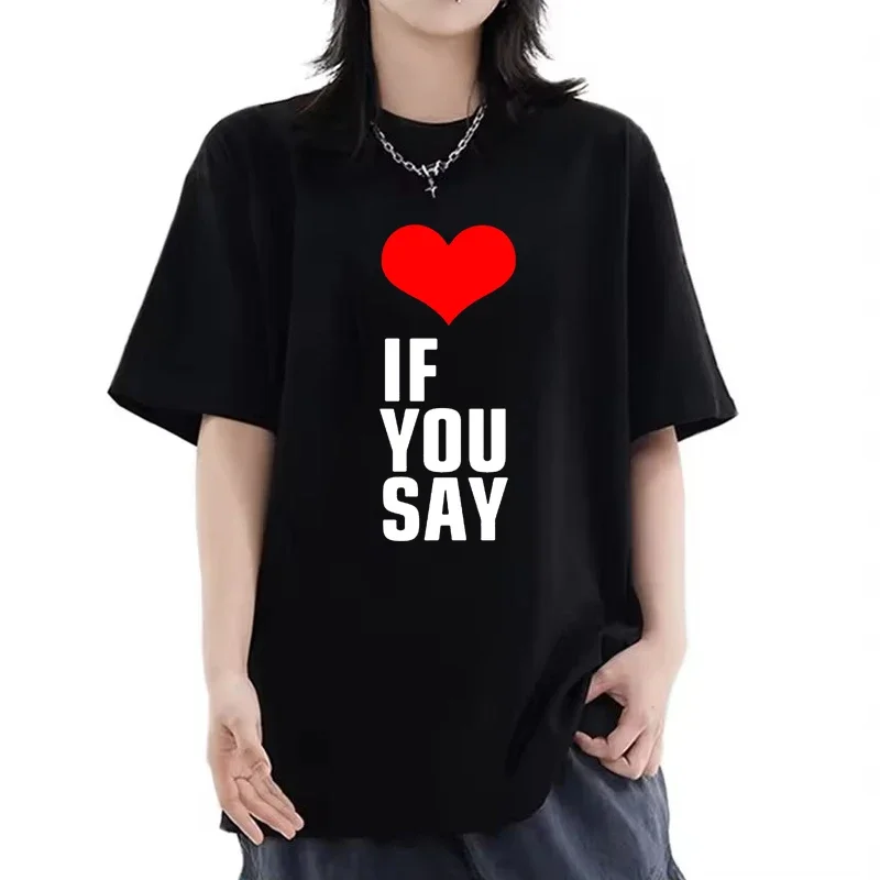 Love If You Say Letter Print T-shirt Women Casual Hip Hop Loose Harajuku Fashion Streetwear Y2K Short Sleeve Tops T-Shirt Unisex