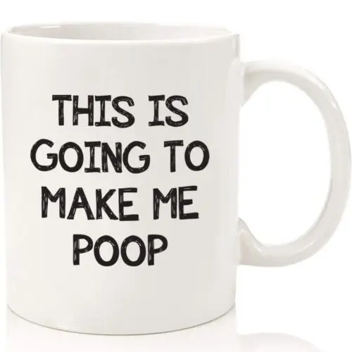 This Is Going To Make Me Poop - Funny Coffee Cup - 11oz or 15oz Mug