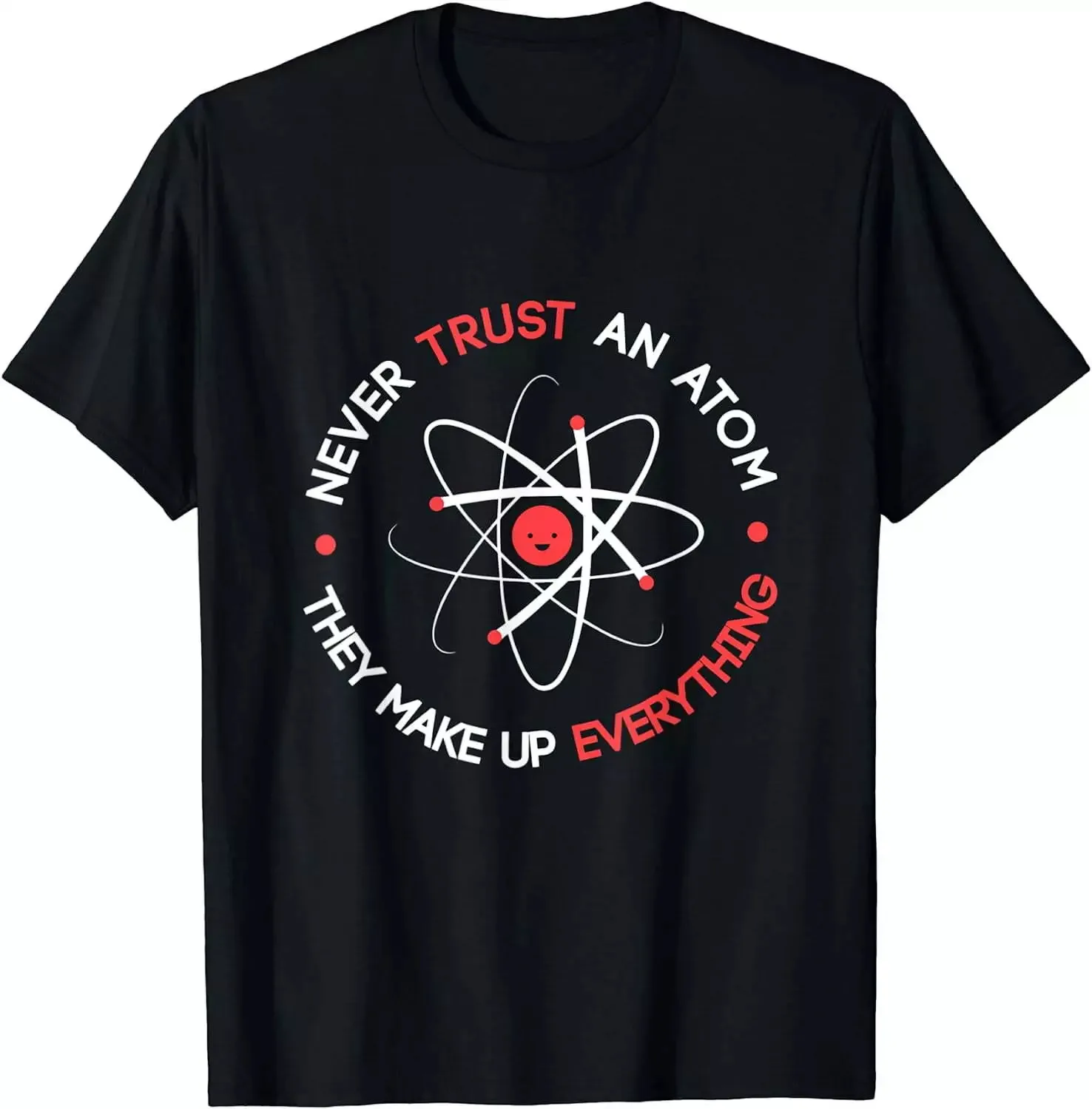 Funny Never Trust an Atom They Make up Everything Science T-Shirt