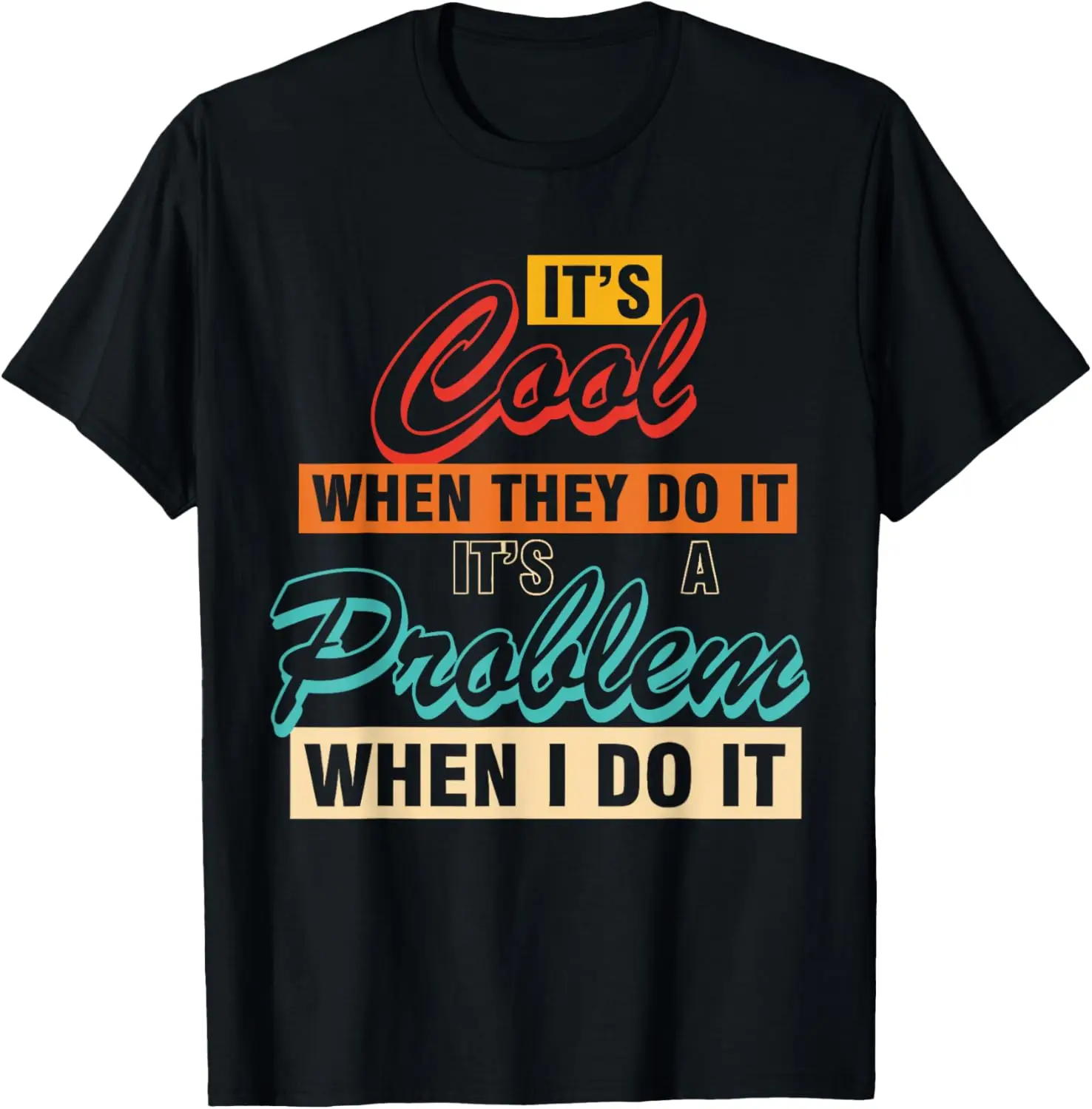 

It's Cool When They Do It It's A Problem When I Do It Quote T-Shirt