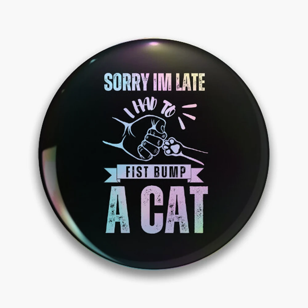 Sorry I'm Late I Had To Fist Bump A Cat Pin Holographic Star Heart Pin Brooches Laminated Button Fashion Accessory