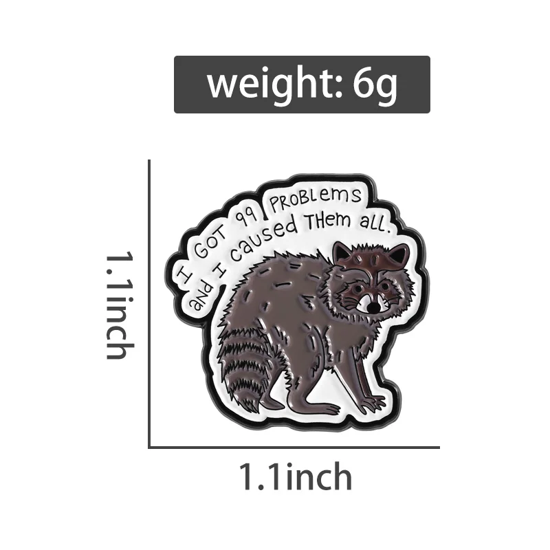I GOT 99 PROBLEMS Enamel Pins Custom I Caused THEM ALL Brooches Lapel Badges Clothes Raccoon Animal Jewelry Gift for Friends