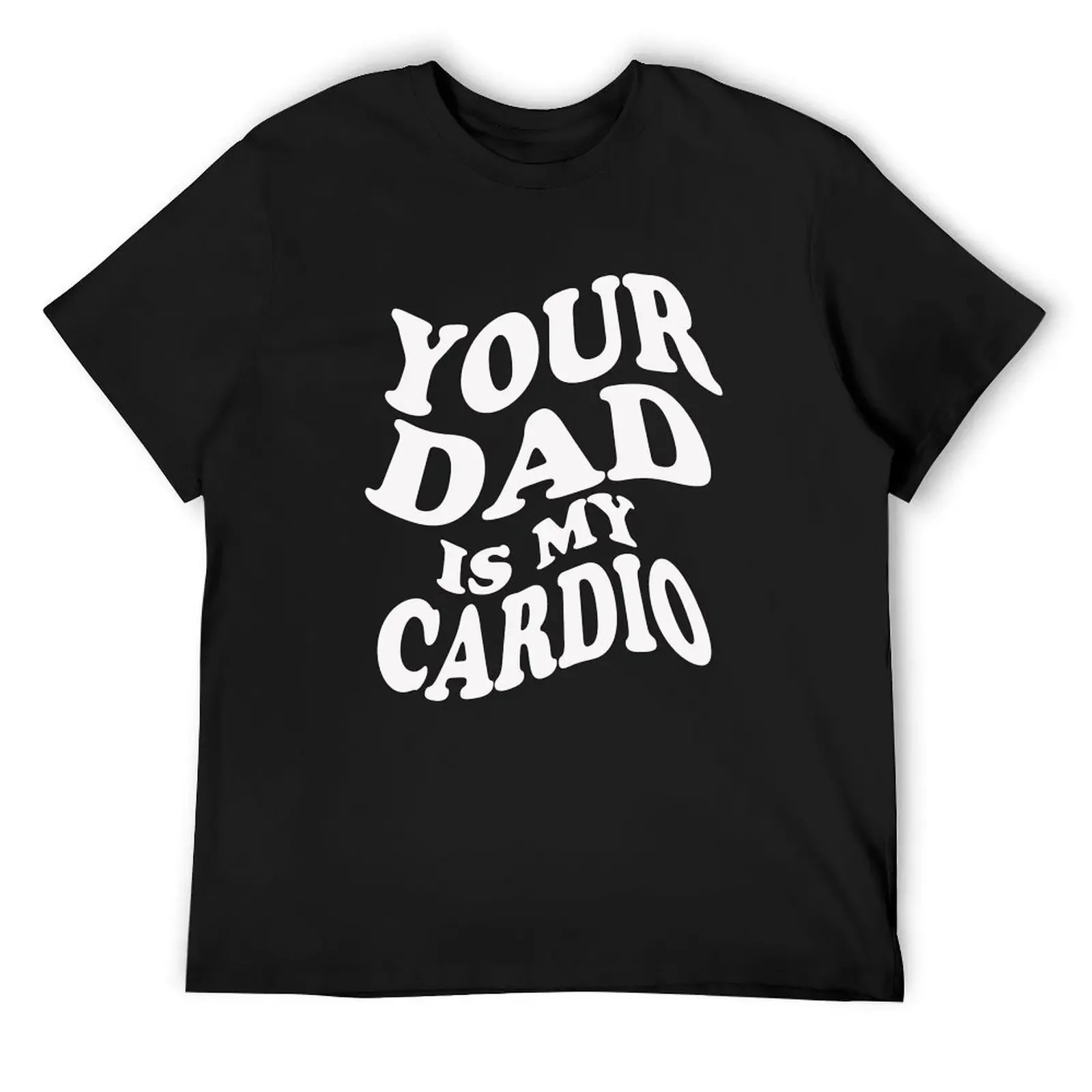 

your dad is my cardio T-Shirt new edition oversizeds shirts graphic tees mens graphic t-shirts hip hop