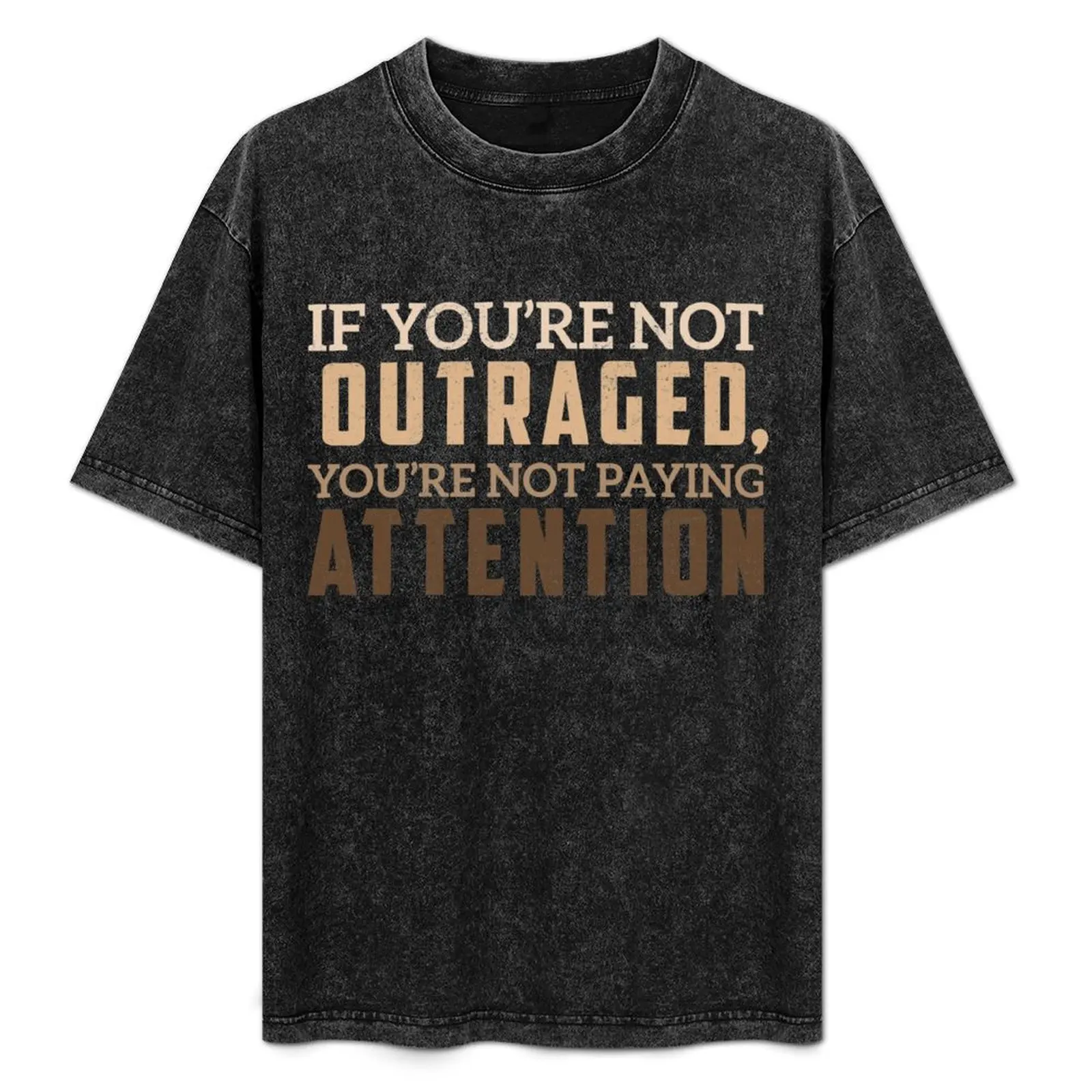 If you're not outraged you're not paying attention T-Shirt graphic t shirt vintage custom shirt kawaii clothes mens t shirt