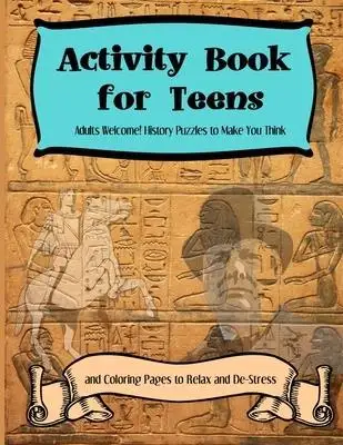 Activity Books for teens : Adults Welcome! History Puzzles to Make You Think and Coloring Pages to Relax and De-Stress