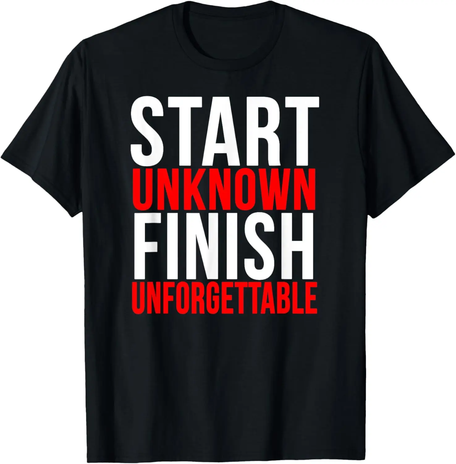 Start Unknown Finish Unforgettable Motivation Quote T-Shirt