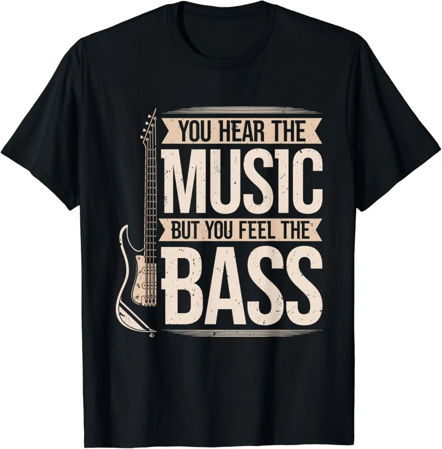 

You Hear The Music But You Feel The Bass Player Guitar Bass Tee T-Shirt S-3XL