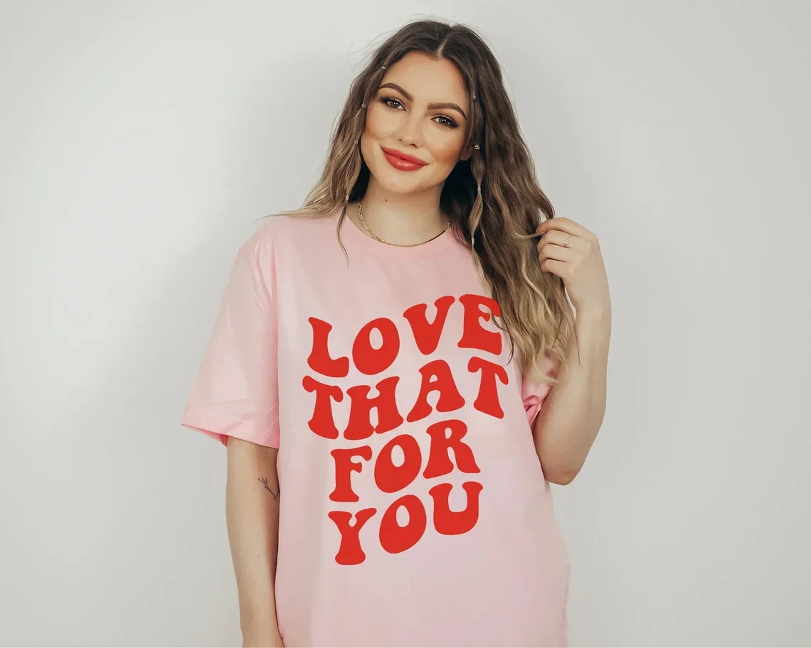 Skuggnas Love That For You Funny Graphic T Shirt Summer Fashion Cotton t shirt Cute Graphic Tee Positive Vibes Shirt Drop Ship