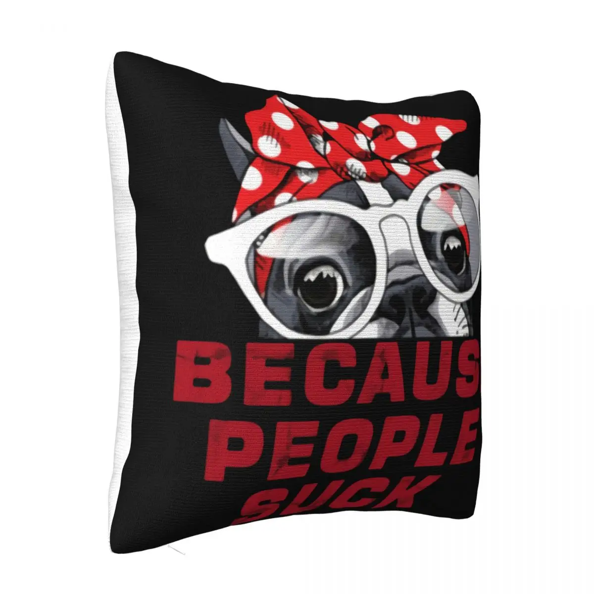 Pug Dog Because People Suck Tees Funny Cute Pet Lover Hip Hop Gift New Goth Pillow Case