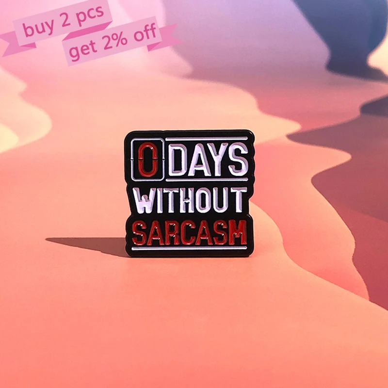 0 Days Without Sarcasm Enamel Pins Custom Unique Snarky Funny Sarcastic Brooches Lapel Badges Funny Jewelry Gift for Friends