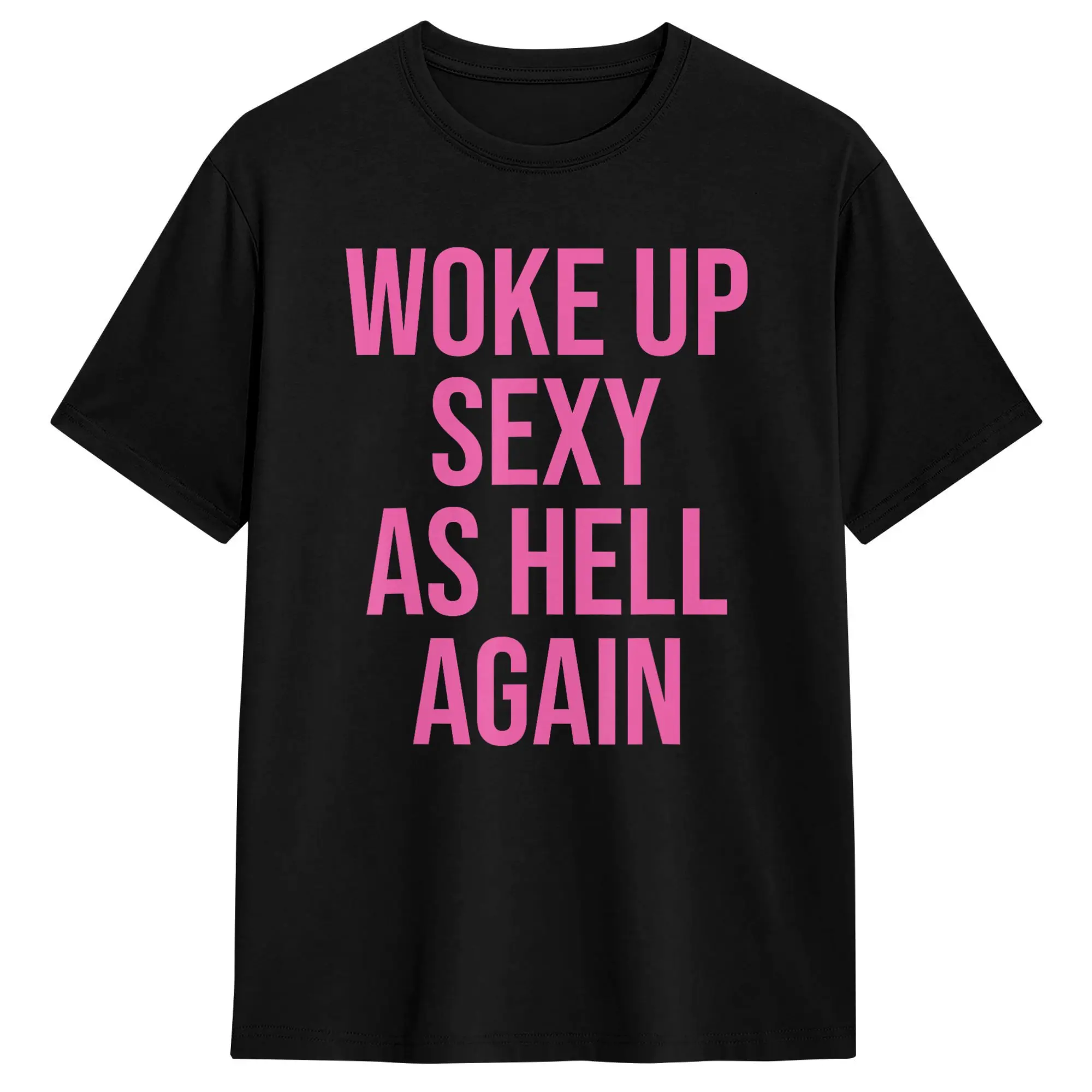 Streetwear T-Shirt Summer I Woke Up Sexy As Hell Again Funny Sarcastic Hipster T Shirts  100 Cotton Tee Shirt Short Sleeve Tops