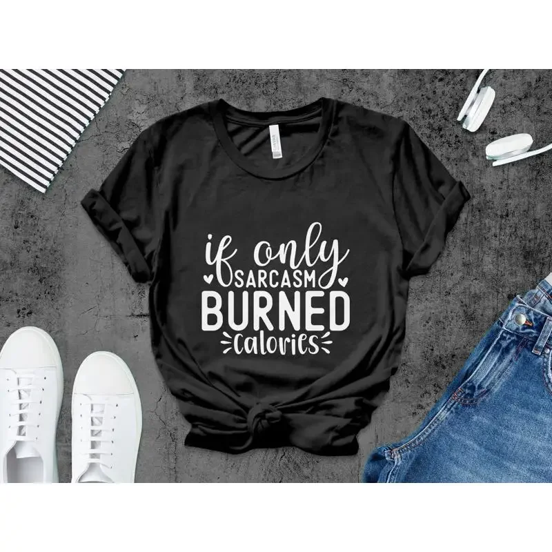 Funny Sarcastic T Shirt If Only Sarcasm Burned Calories Quote Casual Humor Workout Top
