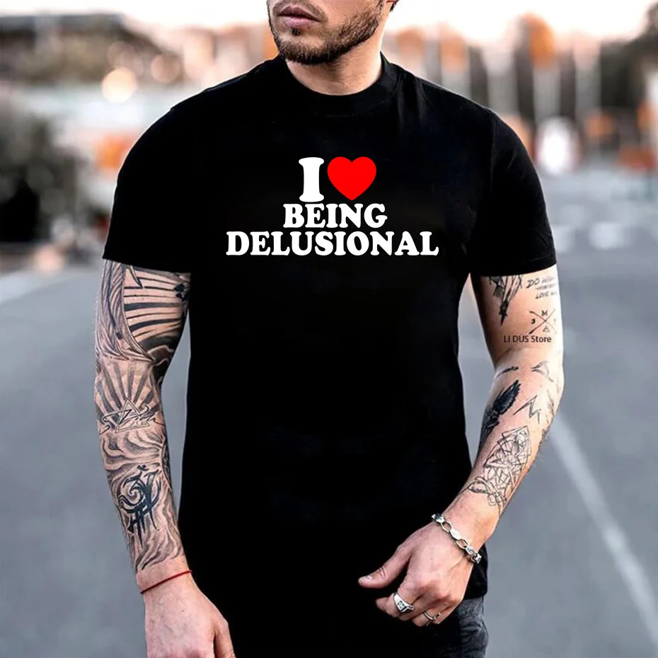 I Love Being Delusional Funny T Shirt Man Adult Humor Jokes Men Women Clothing 100% Premium Cotton Unisex Casual Soft T-shirt