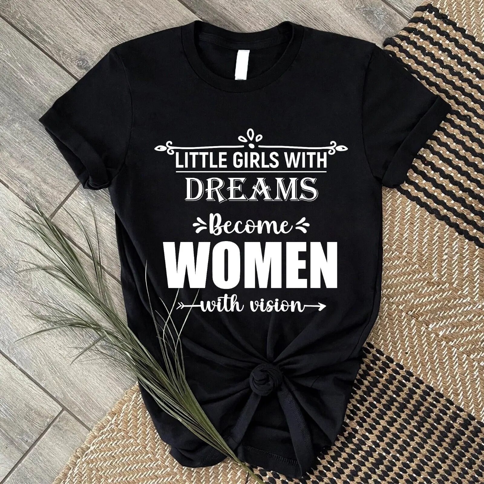 Funny women T-shirt little Girls With Dreams Become Women With Visions Tee Shirt