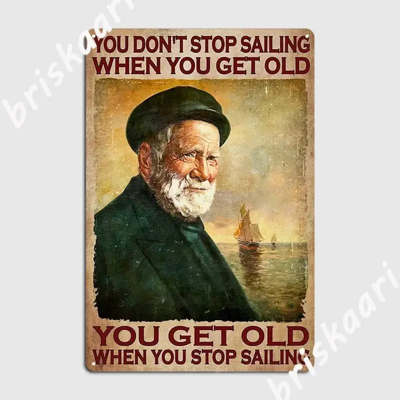 You Don T Stop Sailing When You Get Old Old Men Sailing Poster Gift Metal Sign Wall Cave Design Wall Plaque Wall