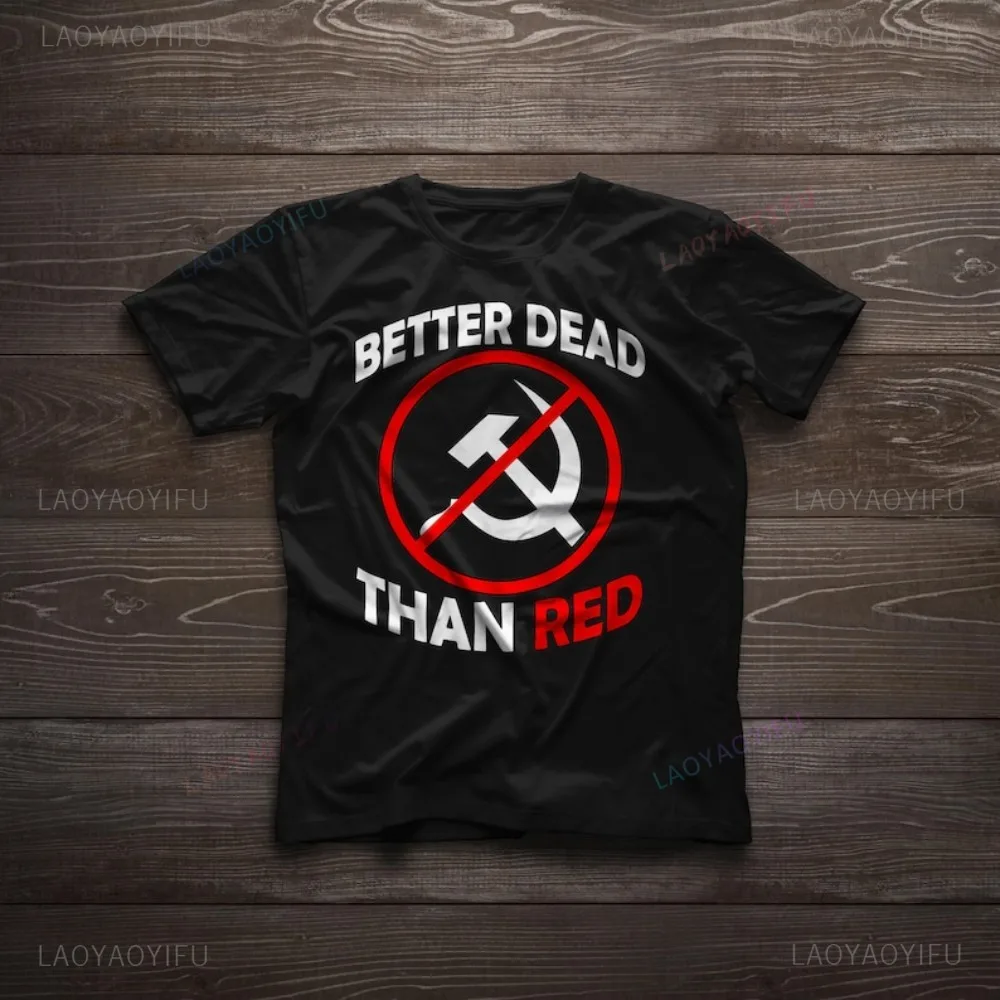 Better Dead Than Red Sickle and Hammer Communist Anti-leftist Conservative Patriot T-shirt Casual Fashion Loose Harajuku T Shirt