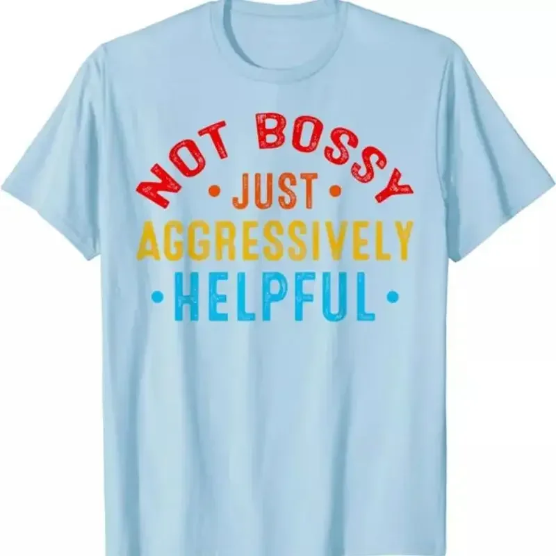Not Bossy Just Aggressively Helpful Funny Joke T Shirt