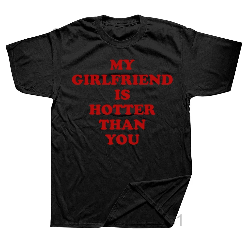 Short Sleeve Birthday Gifts Summer Style T-shirt My Girlfriend Is Hotter Than You Boyfriend T Shirts Graphic Cotton Streetwear