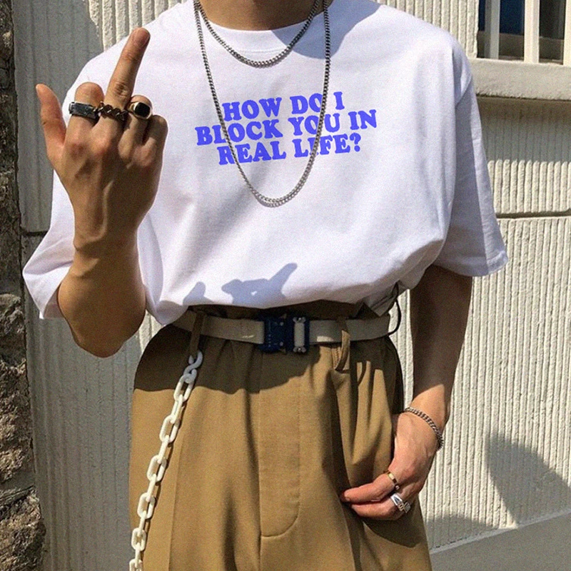 How Do I Block You In Real Lfie Funny Words Saying Women T Shirts Cotton Short Sleeve Unisex Gothic Clothes Tshirt Dropshipping