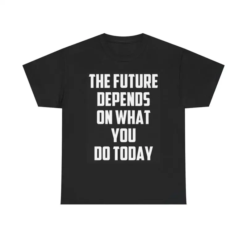 The Future Depends On What You Do Today Tee
