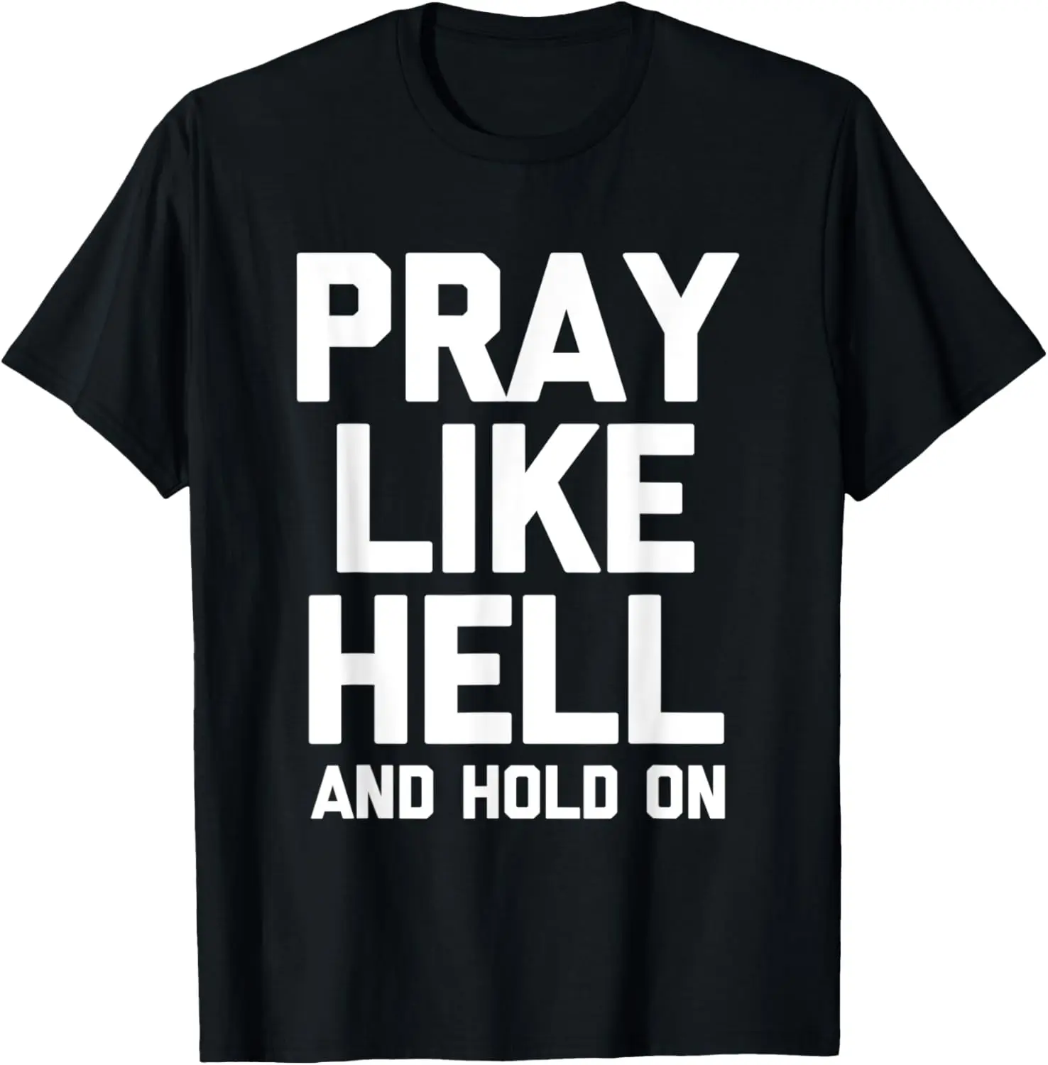 

Pray Like Hell & Hold On -Funny Religious Christian Catholic T-Shirt