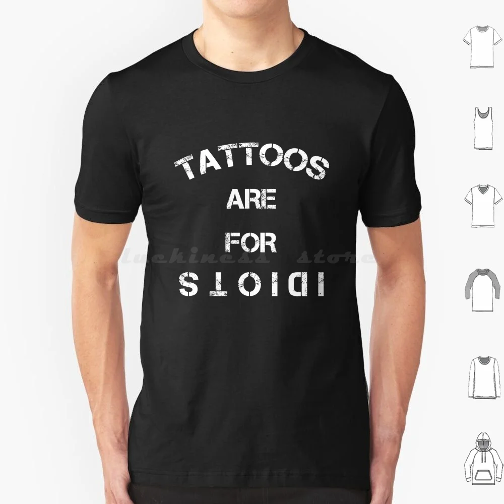 Tattoos Are For Idiots Funny Tattoo Lover T Shirt 6Xl Cotton Cool Tee Tattoos Tattoos Are Stupid Tattoos Are Dumb Inked Tattoo