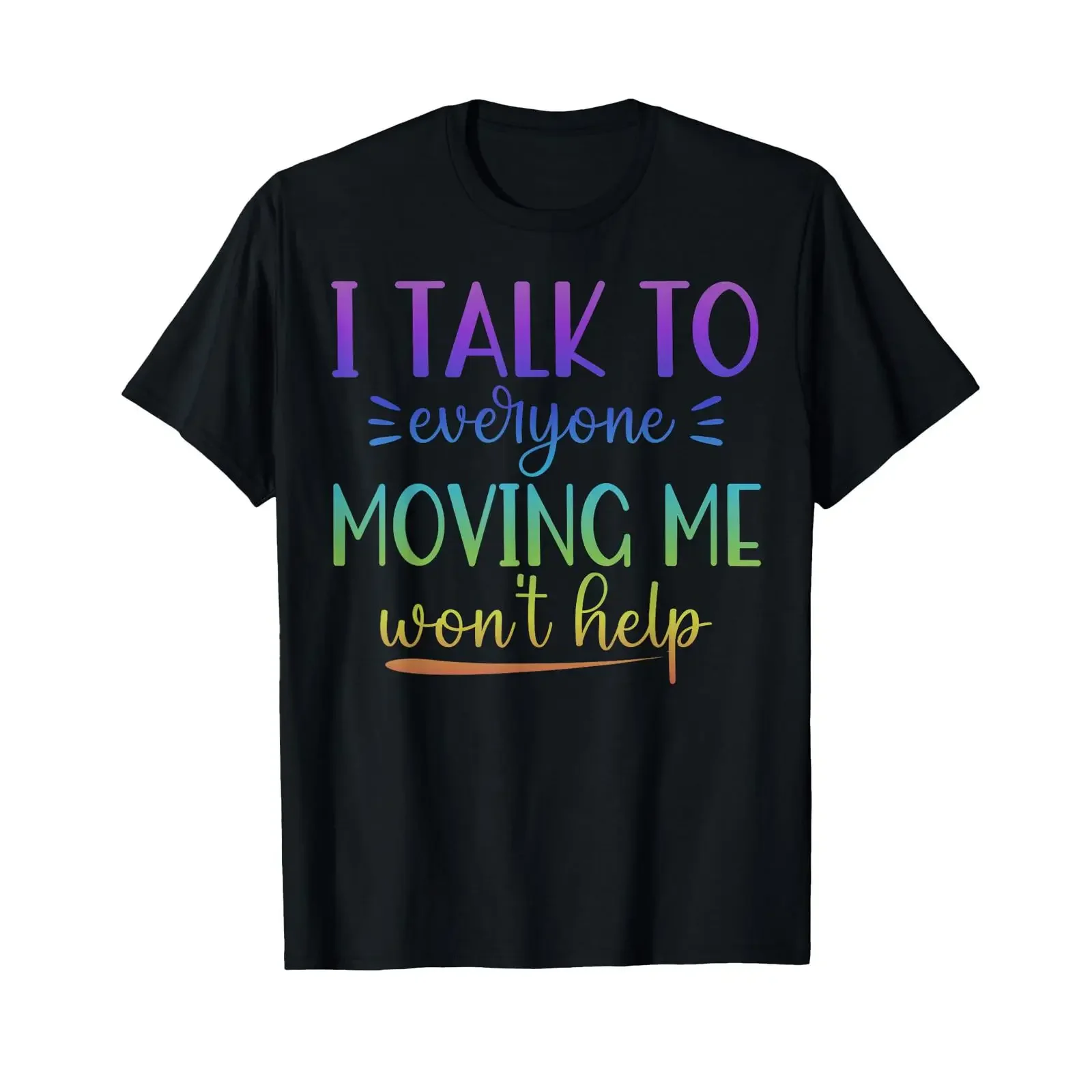 Sponsored Ad I Talk To Everyone Moving Me Won't Help T Shirt vintage Washed Slightly Comfortable Stylish Stretched homme Casual