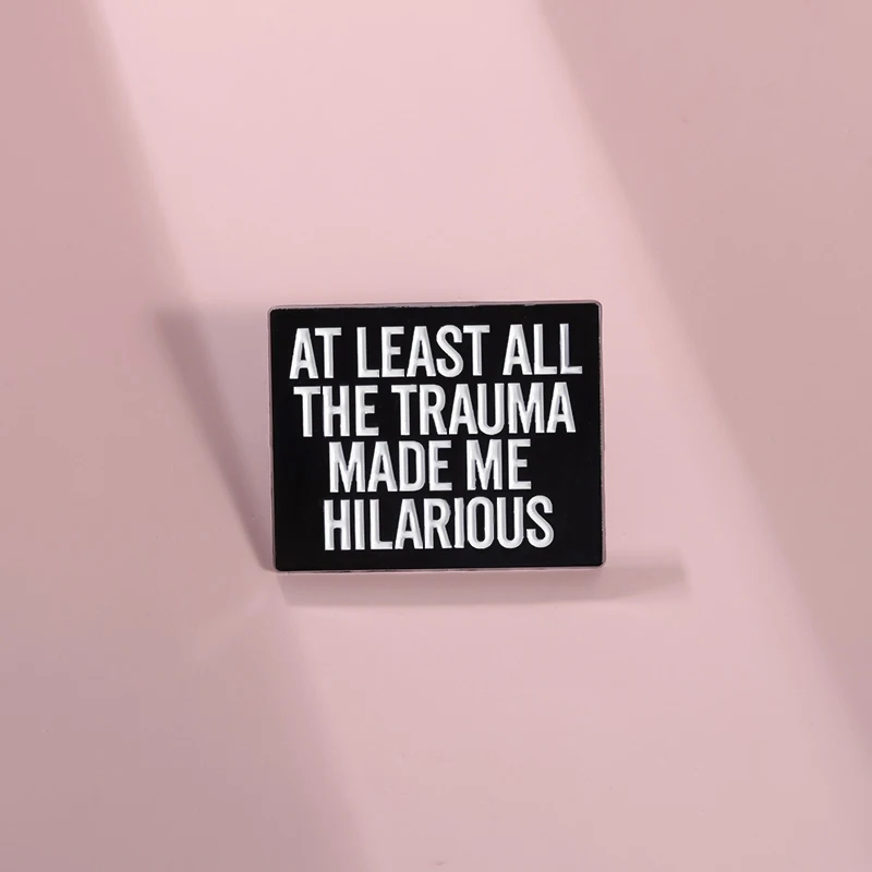 At Least All The Trauma Made Me Hilarious Enamel Pins Optimistic Positive Brooches Backpack Lapel Badges Jewelry Gift for Friend