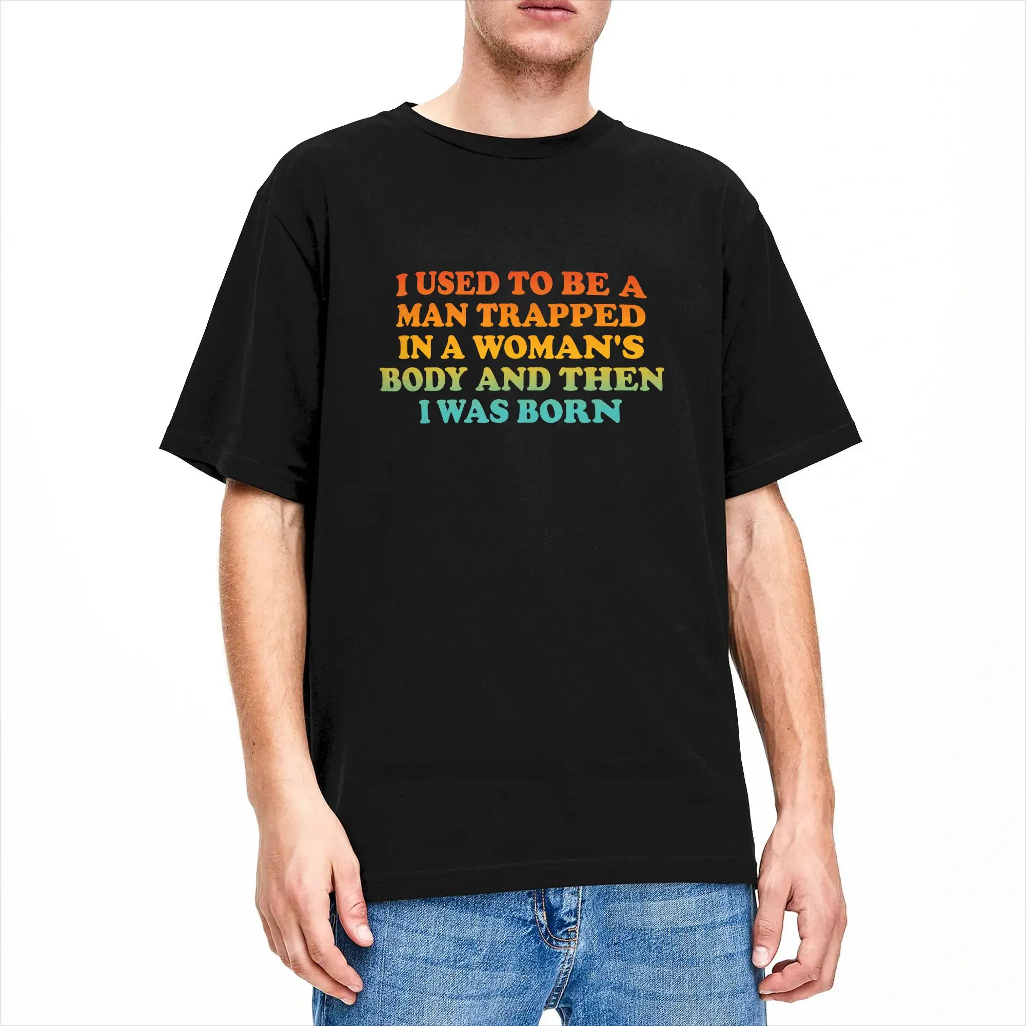 I Used to Be A Man Trapped in A Woman‘s Body Then I was Born T-Shirt Summer  Vintage T-Shirts 100 Cotton Trendy Cool Tshirt