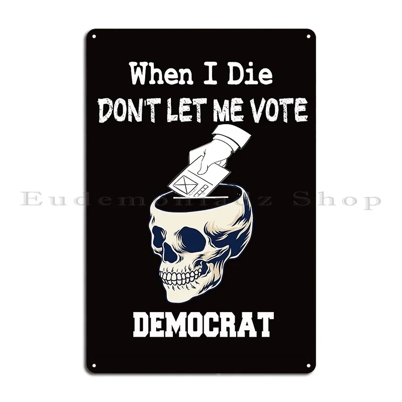 When I Die Don T Let Me Vote Democrat Metal Sign Vintage Mural Funny Customized Cave Tin Sign Poster